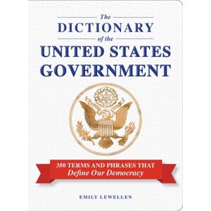 Adams Media Corporation The Dictionary Of The United States Government : 350 Terms And Phrases That Define Our Democracy Adams Media Corporation The Dictionary Of The United States Government : 350 Terms And Phrases That Define Our Democracy