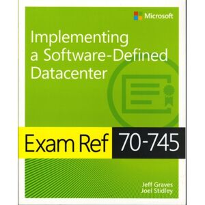 Microsoft Press,U.S. Exam Ref 70-745 Implementing A Software-Defined Datacenter Microsoft Press,U.S. Exam Ref 70-745 Implementing A Software-Defined Datacenter