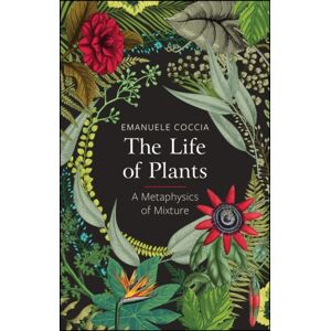 John Wiley and Sons Ltd The Life Of Plants : A Metaphysics Of Mixture John Wiley and Sons Ltd The Life Of Plants : A Metaphysics Of Mixture
