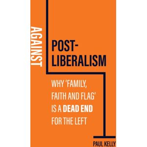 John Wiley and Sons Ltd Against Post-Liberalism : Why 'Family, Faith And Flag' Is A Dead End For The Left John Wiley and Sons Ltd Against Post-Liberalism : Why 'Family, Faith And Flag' Is A Dead End For The Left