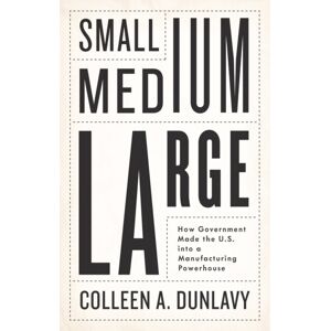John Wiley and Sons Ltd Small, Medium, Large : How Government Made The U.S. Into A Manufacturing Powerhouse John Wiley and Sons Ltd Small, Medium, Large : How Government Made The U.S. Into A Manufacturing Powerhouse