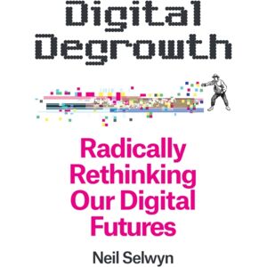 John Wiley and Sons Ltd Digital Degrowth : Radically Rethinking Our Digital Futures John Wiley and Sons Ltd Digital Degrowth : Radically Rethinking Our Digital Futures