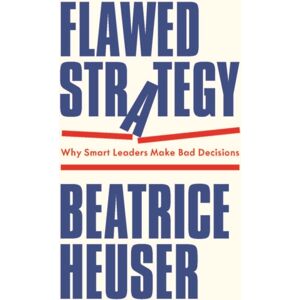 John Wiley and Sons Ltd Flawed Strategy : Why Leaders Make Bad Decisions John Wiley and Sons Ltd Flawed Strategy : Why Leaders Make Bad Decisions