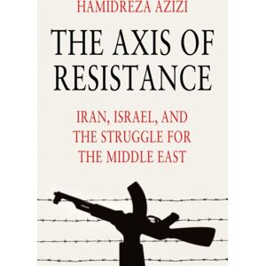 Polity Press The Axis Of Resistance : Iran, Israel, And The Struggle For The Middle East Polity Press The Axis Of Resistance : Iran, Israel, And The Struggle For The Middle East