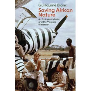 Polity Press Saving African Nature : An Ecological Mission And The Violence Of History Polity Press Saving African Nature : An Ecological Mission And The Violence Of History
