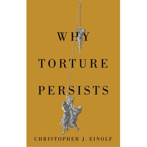 John Wiley and Sons Ltd Why Torture Persists : History Of Violence John Wiley and Sons Ltd Why Torture Persists : History Of Violence