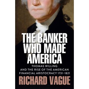John Wiley and Sons Ltd The Banker Who Made America : Thomas Willing And The Rise Of The American Financial Aristocracy, 1731-1821 John Wiley and Sons Ltd The Banker Who Made America : Thomas Willing And The Rise Of The American Financial Aristocracy, 1731-1821