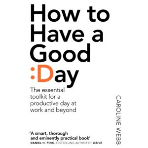 Pan Macmillan How To Have A Good Day : The Essential Toolkit For A Productive Day At Work And Beyond Pan Macmillan How To Have A Good Day : The Essential Toolkit For A Productive Day At Work And Beyond