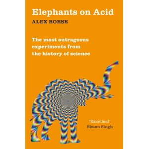 Pan Macmillan Elephants On Acid : From Zombie Kittens To Tickling Machines: The Most Outrageous Experiments From The History Of Science Pan Macmillan Elephants On Acid : From Zombie Kittens To Tickling Machines: The Most Outrageous Experiments From The History Of Science