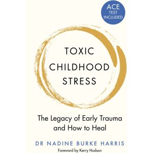 Pan Macmillan Toxic Childhood Stress : The Legacy Of Early Trauma And How To Heal Pan Macmillan Toxic Childhood Stress : The Legacy Of Early Trauma And How To Heal