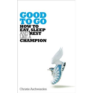 Pan Macmillan Good To Go : How To Eat, Sleep And Rest Like A Champion Pan Macmillan Good To Go : How To Eat, Sleep And Rest Like A Champion