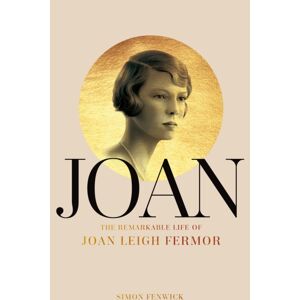 Pan Macmillan Joan : Beauty, Rebel, Muse: The Remarkable Life Of Joan Leigh Fermor Pan Macmillan Joan : Beauty, Rebel, Muse: The Remarkable Life Of Joan Leigh Fermor
