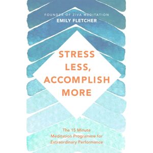 Pan Macmillan Stress Less, Accomplish More : The 15-Minute Meditation Programme For Performance Pan Macmillan Stress Less, Accomplish More : The 15-Minute Meditation Programme For Performance