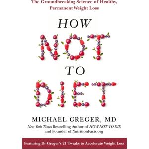 Pan Macmillan How Not To Diet : The Groundbreaking Science Of Healthy, Permanent Weight Loss Pan Macmillan How Not To Diet : The Groundbreaking Science Of Healthy, Permanent Weight Loss