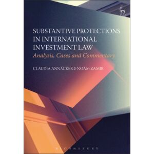 Bloomsbury Publishing PLC Substantive Protections In International Investment Law : Analysis, Cases And Commentary Bloomsbury Publishing PLC Substantive Protections In International Investment Law : Analysis, Cases And Commentary