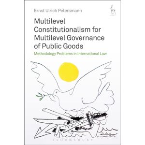 Bloomsbury Publishing PLC Multilevel Constitutionalism For Multilevel Governance Of Public Goods : Methodology Problems In International Law Bloomsbury Publishing PLC Multilevel Constitutionalism For Multilevel Governance Of Public Goods : Methodology Problems In International Law