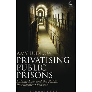 Bloomsbury Publishing PLC Privatising Public Prisons : Labour Law And The Public Procurement Process Bloomsbury Publishing PLC Privatising Public Prisons : Labour Law And The Public Procurement Process