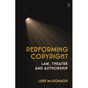 Bloomsbury Publishing PLC Performing Copyright : Law, Theatre And Authorship Bloomsbury Publishing PLC Performing Copyright : Law, Theatre And Authorship