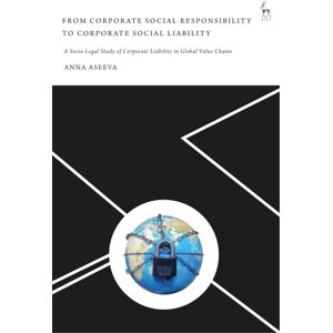 Bloomsbury Publishing PLC From Corporate Social Responsibility To Corporate Social Liability : A Socio-Legal Study Of Corporate Liability In Global Chains Bloomsbury Publishing PLC From Corporate Social Responsibility To Corporate Social Liability : A Socio-Legal Study Of Corporate Liability In Global Chains