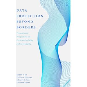 Bloomsbury Publishing PLC Data Protection Beyond Borders : Transatlantic Perspectives On Extraterritoriality And Sovereignty Bloomsbury Publishing PLC Data Protection Beyond Borders : Transatlantic Perspectives On Extraterritoriality And Sovereignty
