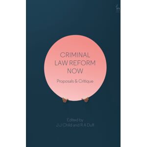 Bloomsbury Publishing PLC Criminal Law Reform Now : Proposals & Critique Bloomsbury Publishing PLC Criminal Law Reform Now : Proposals & Critique
