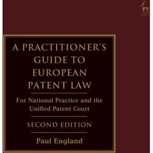 Bloomsbury Publishing PLC A Practitioner'S Guide To European Patent Law : For National Practice And The Unified Patent Court Bloomsbury Publishing PLC A Practitioner'S Guide To European Patent Law : For National Practice And The Unified Patent Court