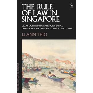 Bloomsbury Publishing PLC The Rule Of Law In Singapore : Legal Communitarianism, Paternal Democracy And The Developmentalist State Bloomsbury Publishing PLC The Rule Of Law In Singapore : Legal Communitarianism, Paternal Democracy And The Developmentalist State