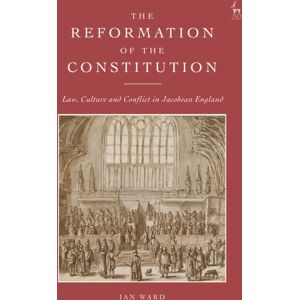 Bloomsbury Publishing PLC The Reformation Of The Constitution : Law, Culture And Conflict In Jacobean England Bloomsbury Publishing PLC The Reformation Of The Constitution : Law, Culture And Conflict In Jacobean England