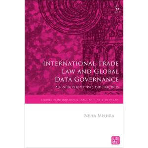 Bloomsbury Publishing PLC International Trade Law And Global Data Governance : Aligning Perspectives And Practices Bloomsbury Publishing PLC International Trade Law And Global Data Governance : Aligning Perspectives And Practices