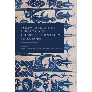 Bloomsbury Publishing PLC Islam, Religious Liberty And Constitutionalism In Europe Bloomsbury Publishing PLC Islam, Religious Liberty And Constitutionalism In Europe