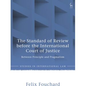 Bloomsbury Publishing PLC The Standard Of Review Before The International Court Of Justice : Between Principle And Pragmatism Bloomsbury Publishing PLC The Standard Of Review Before The International Court Of Justice : Between Principle And Pragmatism