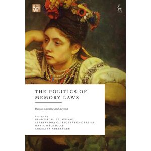 Bloomsbury Publishing PLC The Politics Of Memory Laws : Russia, Ukraine And Beyond Bloomsbury Publishing PLC The Politics Of Memory Laws : Russia, Ukraine And Beyond