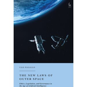 Bloomsbury Publishing PLC The Laws Of Outer Space : Ethics, Legislation, And Governance In The Age Of Artificial Intelligence Bloomsbury Publishing PLC The Laws Of Outer Space : Ethics, Legislation, And Governance In The Age Of Artificial Intelligence