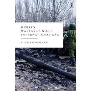 Bloomsbury Publishing PLC Hybrid Warfare Under International Law Bloomsbury Publishing PLC Hybrid Warfare Under International Law