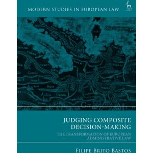 Bloomsbury Publishing PLC Judging Composite Decision-Making : The Transformation Of European Administrative Law Bloomsbury Publishing PLC Judging Composite Decision-Making : The Transformation Of European Administrative Law