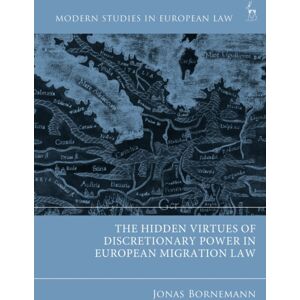 Bloomsbury Publishing PLC The Hidden Virtues Of Discretionary Power In European Migration Law Bloomsbury Publishing PLC The Hidden Virtues Of Discretionary Power In European Migration Law