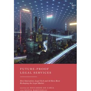 Bloomsbury Publishing PLC Future-Proof Legal Services : How , Legal Tech And Ai Have Been Reshaping The Legal Market Bloomsbury Publishing PLC Future-Proof Legal Services : How , Legal Tech And Ai Have Been Reshaping The Legal Market