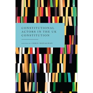 Bloomsbury Publishing PLC Constitutional Actors In The Uk Constitution Bloomsbury Publishing PLC Constitutional Actors In The Uk Constitution