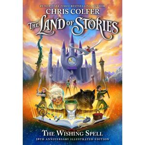 Hachette Children's Group The Land Of Stories: The Wishing Spell 10th Anniversary Illustrated Edition : Book 1 Hachette Children's Group The Land Of Stories: The Wishing Spell 10th Anniversary Illustrated Edition : Book 1