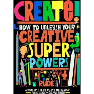 Hachette Children's Group Create! How To Unleash Your Creative Superpowers Hachette Children's Group Create! How To Unleash Your Creative Superpowers