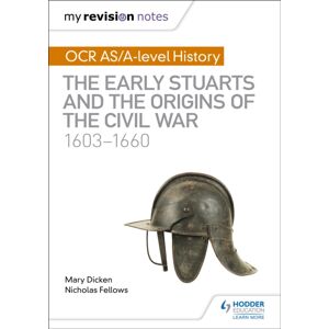 Hachette Learning My Revision Notes: Ocr As/a-Level History: The Early Stuarts And The Origins Of The Civil War 1603-1660 Hachette Learning My Revision Notes: Ocr As/a-Level History: The Early Stuarts And The Origins Of The Civil War 1603-1660