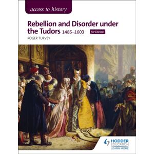 Hachette Learning Access To History: Rebellion And Disorder Under The Tudors, 1485-1603 For Edexcel Hachette Learning Access To History: Rebellion And Disorder Under The Tudors, 1485-1603 For Edexcel
