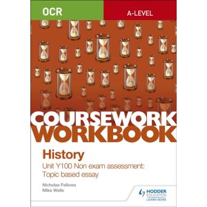 Hachette Learning Ocr A-Level History Coursework Workbook: Unit Y100 Non Exam Assessment: Topic Based Essay Hachette Learning Ocr A-Level History Coursework Workbook: Unit Y100 Non Exam Assessment: Topic Based Essay