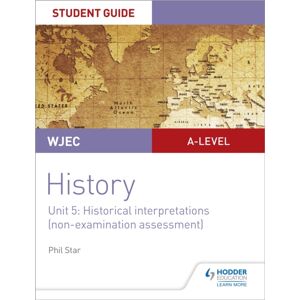 Hachette Learning Wjec A-Level History Student Guide Unit 5: Historical Interpretations (Non-Examination Assessment) Hachette Learning Wjec A-Level History Student Guide Unit 5: Historical Interpretations (Non-Examination Assessment)