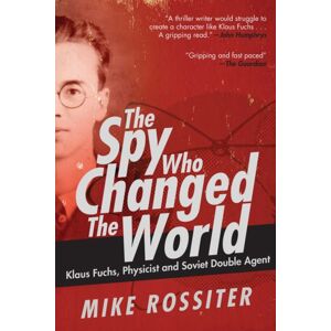 Skyhorse Spy Who Changed The World : Klaus Fuchs, Physicist And Soviet Double Agent Skyhorse Spy Who Changed The World : Klaus Fuchs, Physicist And Soviet Double Agent