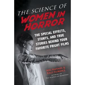 Skyhorse Publishing The Science Of Women In Horror : The Special Effects, Stunts, And True Stories Behind Your Favorite Fright Films Skyhorse Publishing The Science Of Women In Horror : The Special Effects, Stunts, And True Stories Behind Your Favorite Fright Films