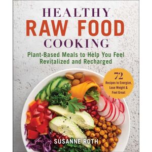 Skyhorse Publishing Healthy Raw Food Cookbook : Plant-Based Meals To Help You Feel Revitalized And Recharged Skyhorse Publishing Healthy Raw Food Cookbook : Plant-Based Meals To Help You Feel Revitalized And Recharged
