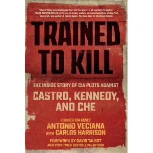 Skyhorse Publishing Trained To Kill : The Inside Story Of Cia Plots Against Castro, Kennedy, And Che Skyhorse Publishing Trained To Kill : The Inside Story Of Cia Plots Against Castro, Kennedy, And Che