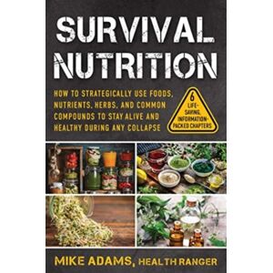 Skyhorse Publishing Survival Nutrition : How To Strategically Use Foods, Nutrients, Herbs, And Common Compounds To Stay Alive And Healthy During Any Collapse Skyhorse Publishing Survival Nutrition : How To Strategically Use Foods, Nutrients, Herbs, And Common Compounds To Stay Alive And Healthy During Any Collapse