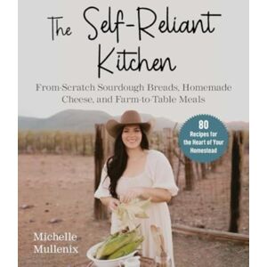 Skyhorse Publishing The Self-Reliant Kitchen : From-Scratch Sourdough Breads, Homemade Cheese, And Farm-To-Table Meals Skyhorse Publishing The Self-Reliant Kitchen : From-Scratch Sourdough Breads, Homemade Cheese, And Farm-To-Table Meals